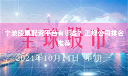 宁波股票配资平台有哪些？正规公司排名推荐